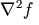 \nabla^2 f