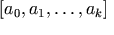 [a_0, a_1, \ldots, a_k]