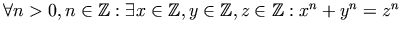 \forall n>0, n \in \mathbb{Z}: \exists x \in \mathbb{Z}, y \in \mathbb{Z}, z \in \mathbb{Z}: x^n+y^n=z^n