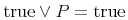 {{{\minormal{true}}\unicode{8744}{P}}={\minormal{true}}}