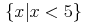 {\left.\middle\{{{x}}\middle|{ {{x}\lt {\mn{5}}} }\middle\}\right.}