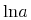 {{\minormal{ln}}{a}}