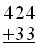 \begin{array}{l}   424 \\   +33 \\   \hline \end{array}